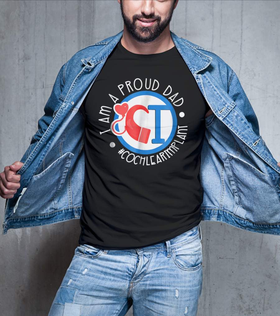 I Am A Proud Dad Cochlear Implant #CochlearImplant T-Shirt