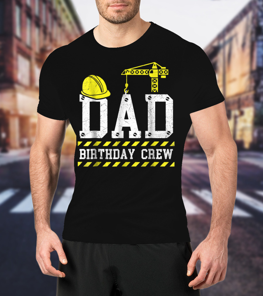Dad Birthday Crew Construction Theme With Hard Hat And Crane T-Shirt