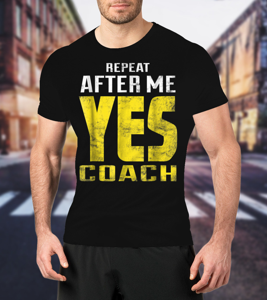 Repeat After Me Yes Coach Dad Coach For Football Baseball Tennis Coach81 T-Shirt