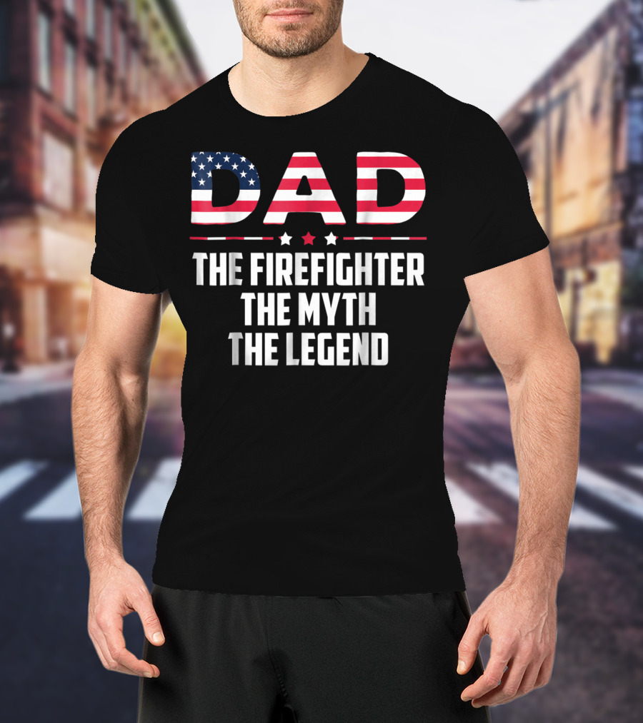 Dad The Firefighter The Myth The Legend American Flag T-Shirt