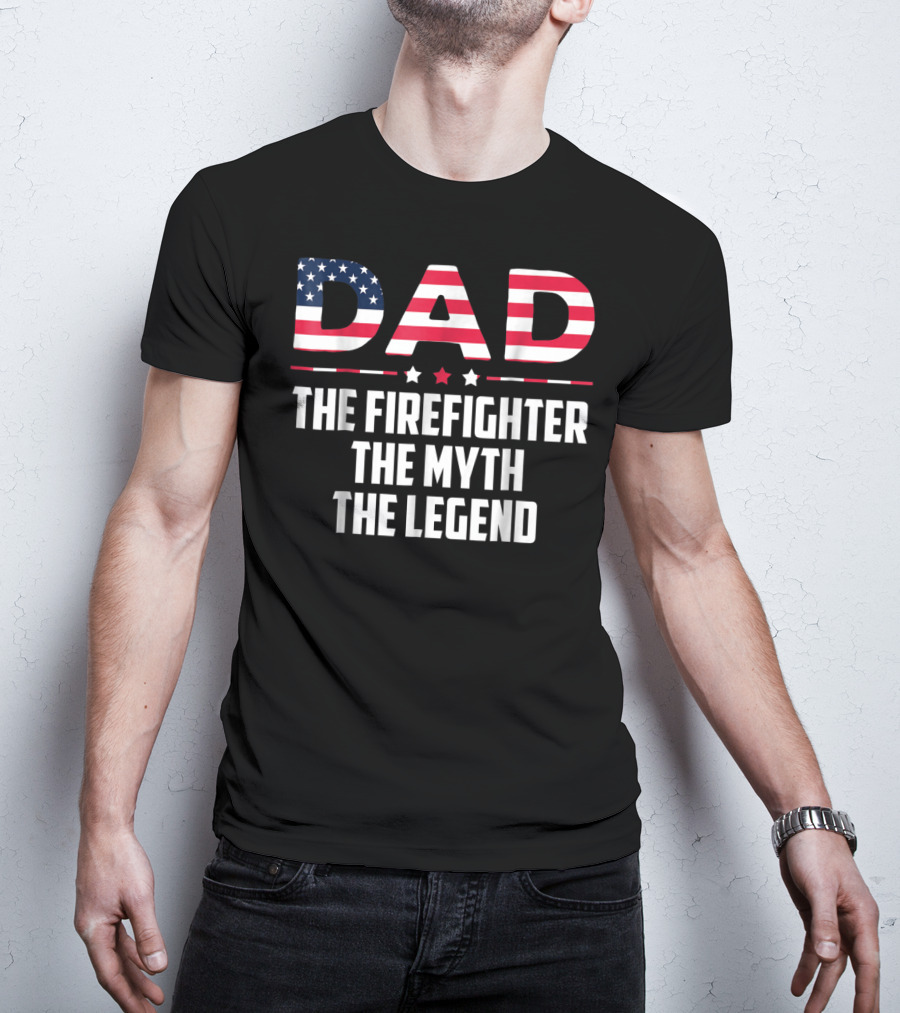 Dad The Firefighter The Myth The Legend American Flag T-Shirt