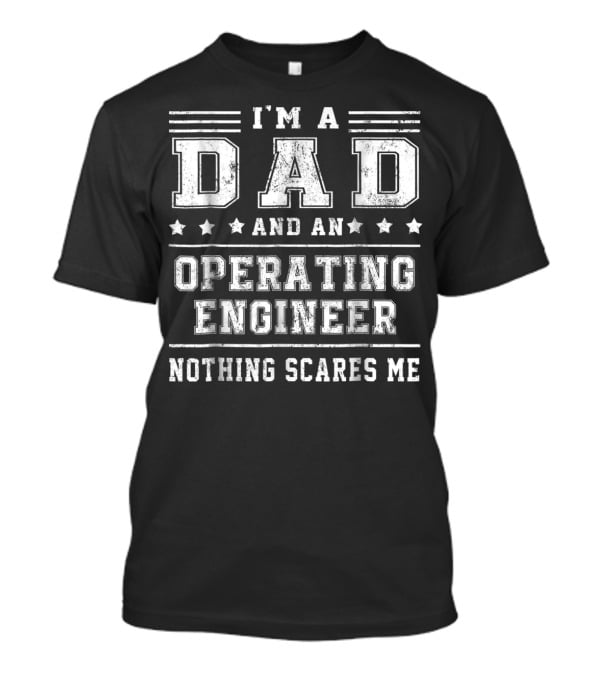 I'm A Dad And An Operating Engineer Nothing Scares Me T-Shirt