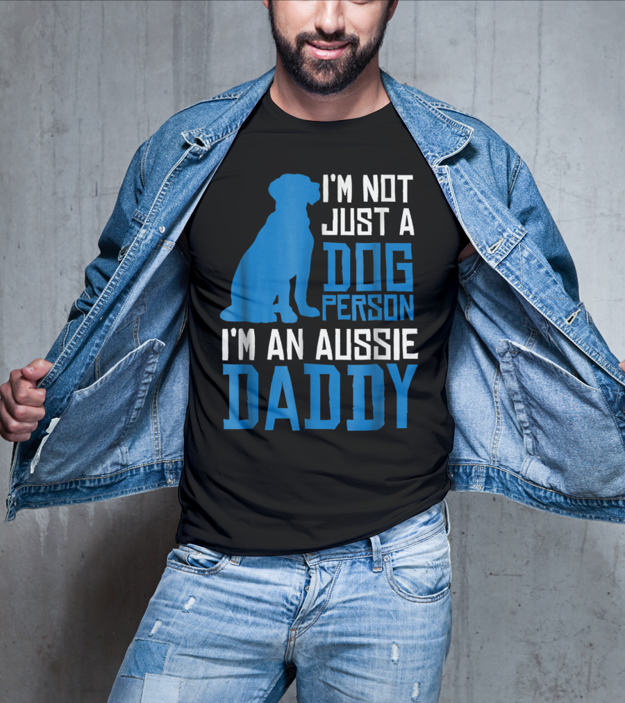 I'm Not Just A Dog Person I'm An Aussie Daddy T-Shirt