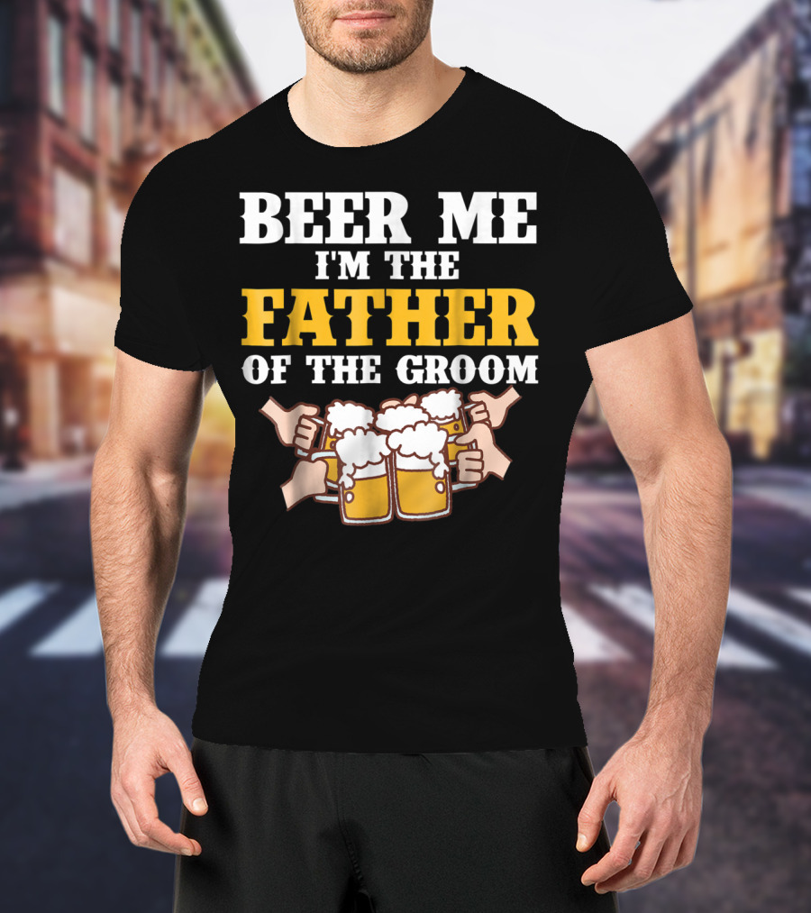 Beer Me I'm The Father Of The Groom With Beer Mugs T-Shirt