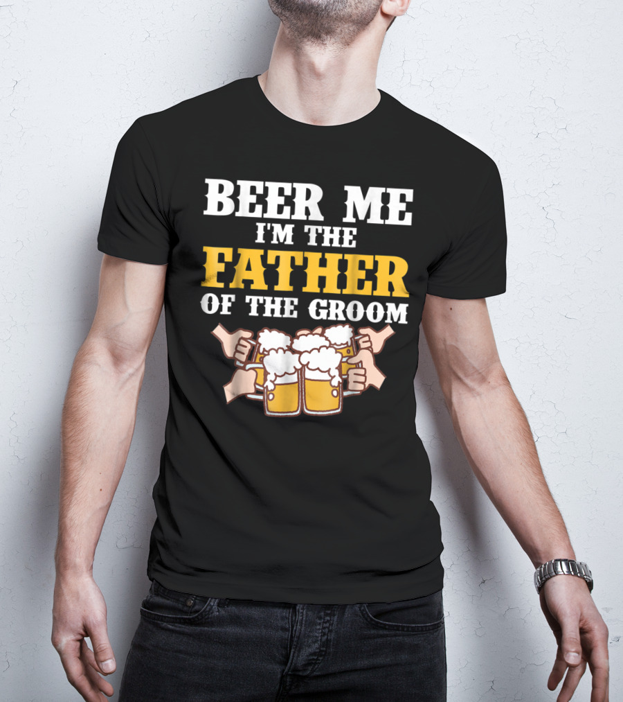 Beer Me I'm The Father Of The Groom With Beer Mugs T-Shirt