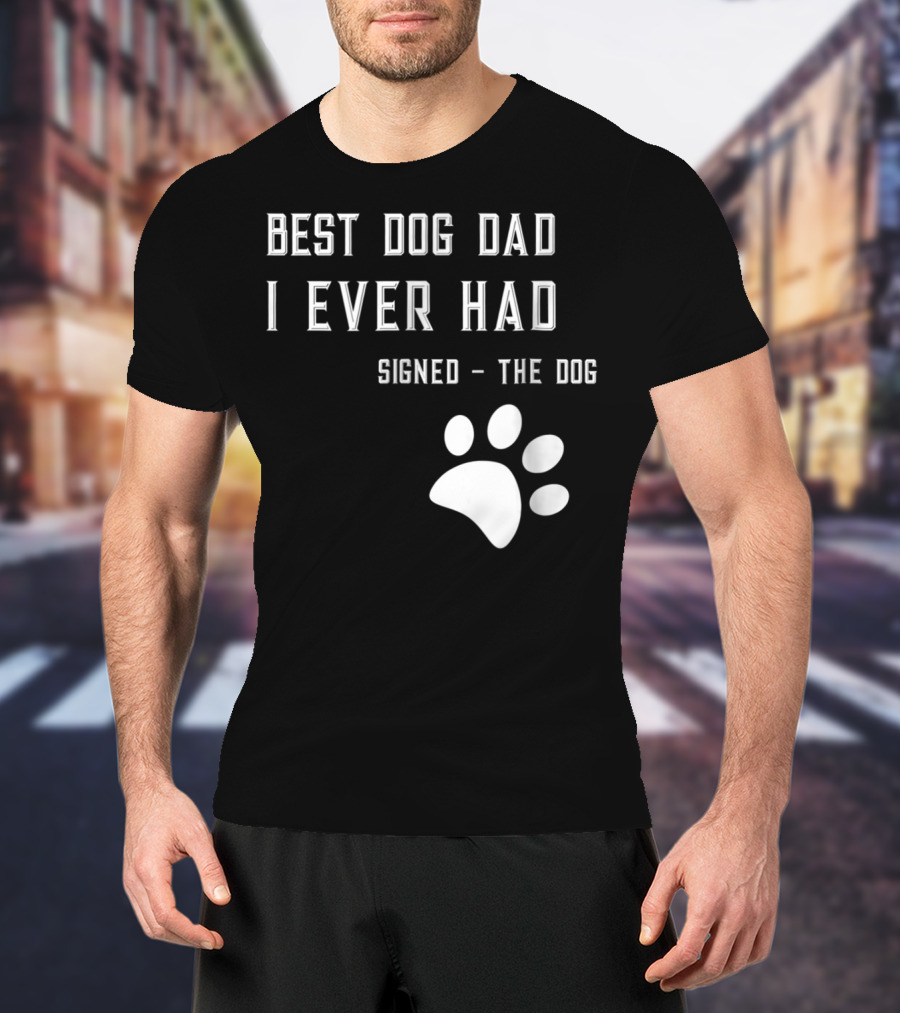 Best Dog Dad I Ever Had Signed The Dog Paw Prints T-Shirt