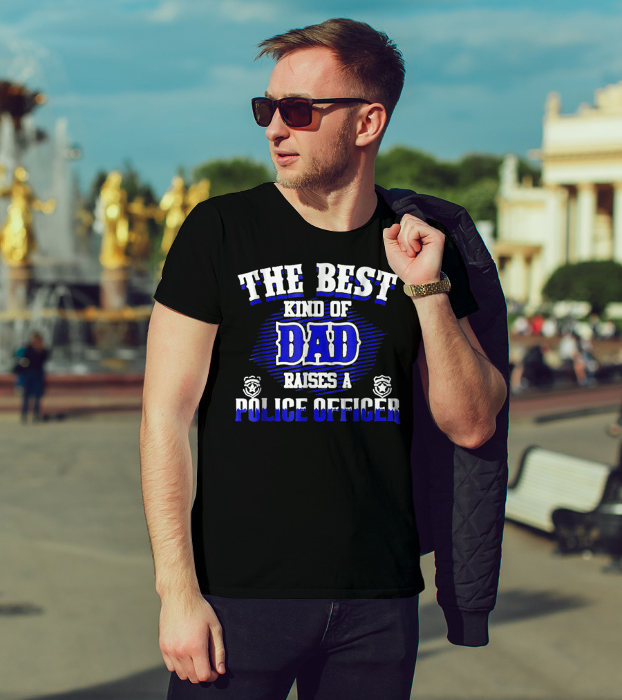 The Best Kind Of Dad Raises A Police Officer T-Shirt