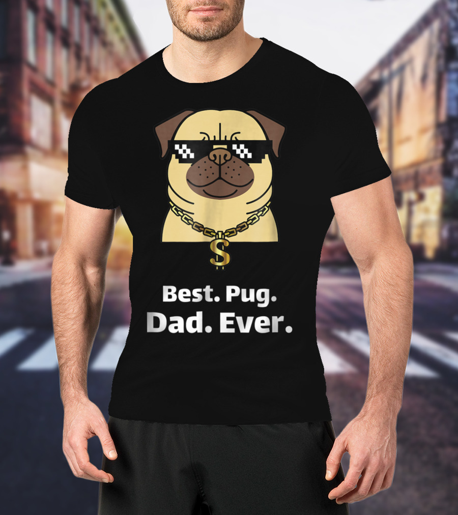 Best Pug Dad Ever Funny Pug With Thug Life Glasses And Gold Chain T-Shirt