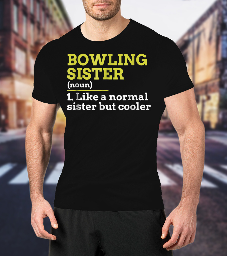 BOWLING SISTER (noun) 1. Like A Normal Sister But Cooler T-Shirt