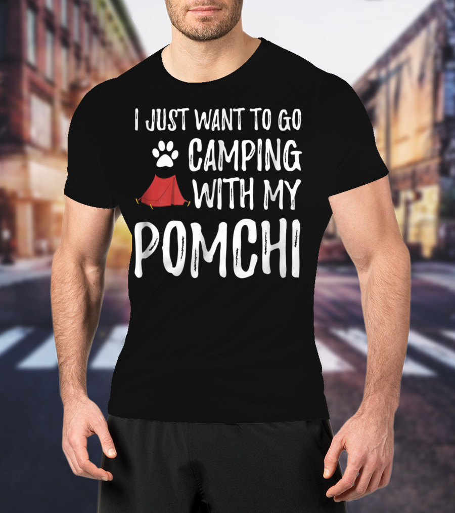 I Just Want To Go Camping With My Pomchi Dog Mom Or Dog Dad Camper T-Shirt