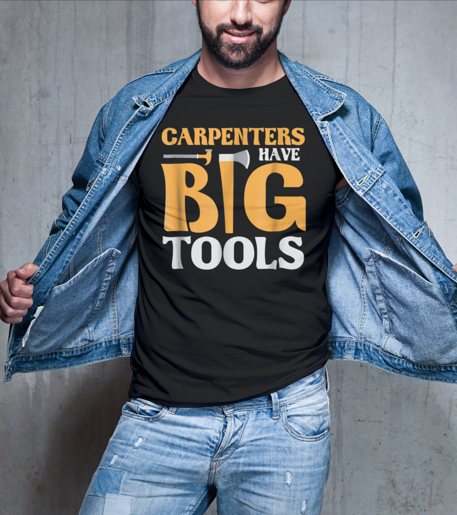 Carpenters Have Big Tools Axe Grandpa T-Shirt