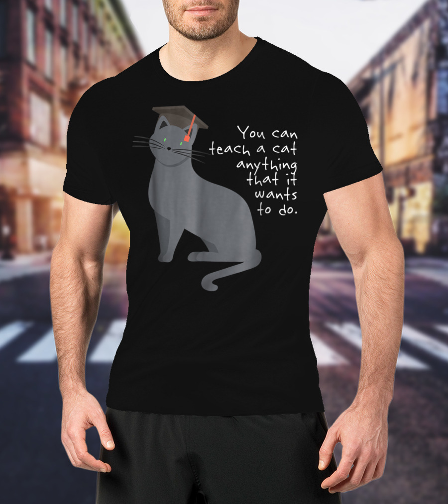 You Can Teach A Cat Anything That It Wants To Do Cat Dad78 T-Shirt