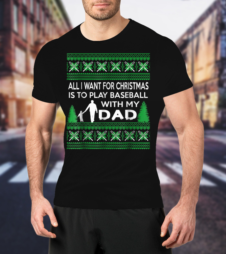 All I Want For Christmas Is To Play Baseball With My Dad Festive T-Shirt