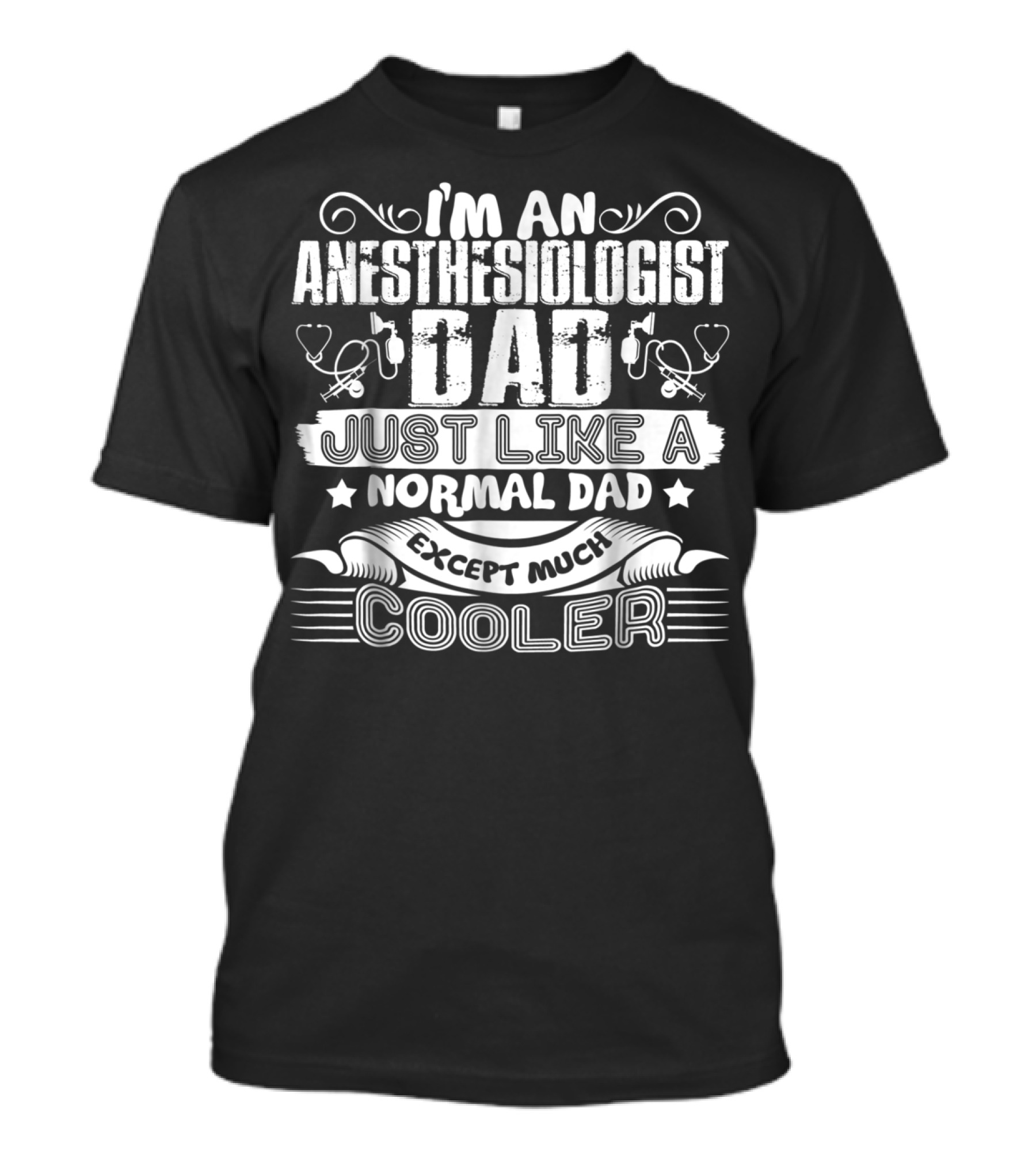 I'm An Anesthesiologist Dad Just Like A Normal Dad Except Much Cooler T-Shirt