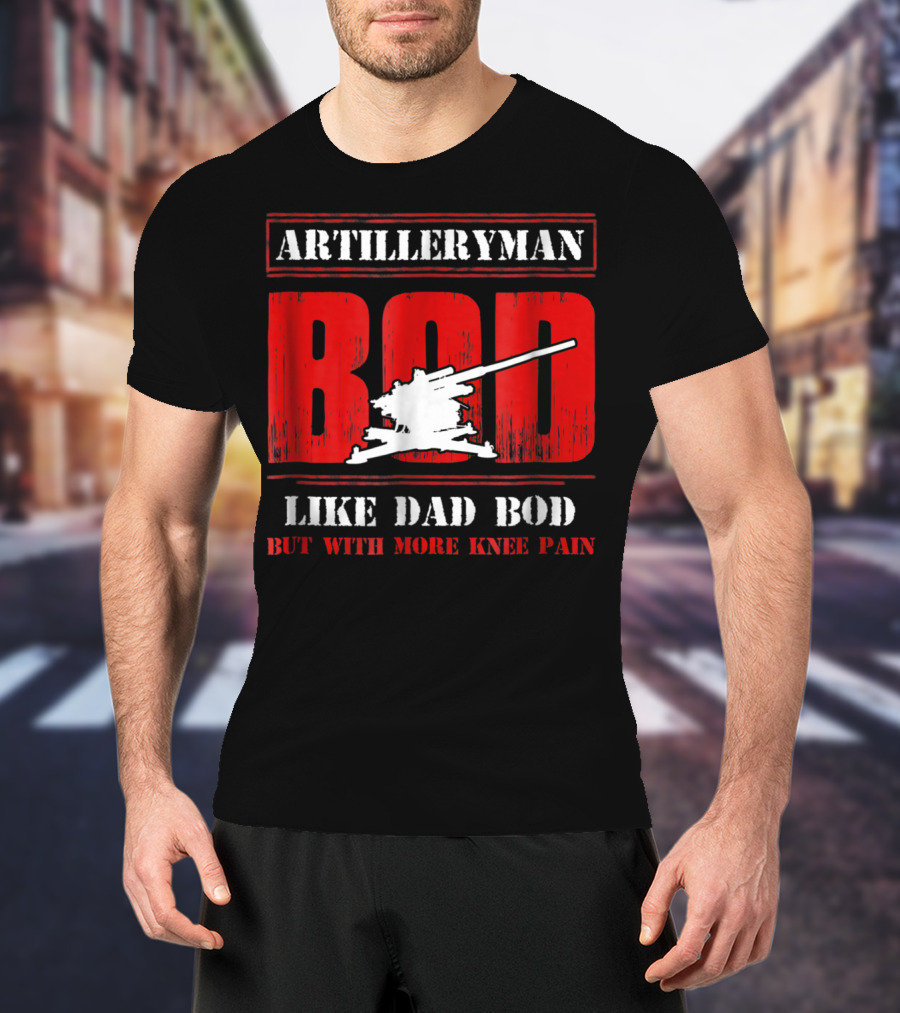 ARTILLERYMAN BOD LIKE DAD BOD BUT WITH MORE KNEE PAIN T-Shirt