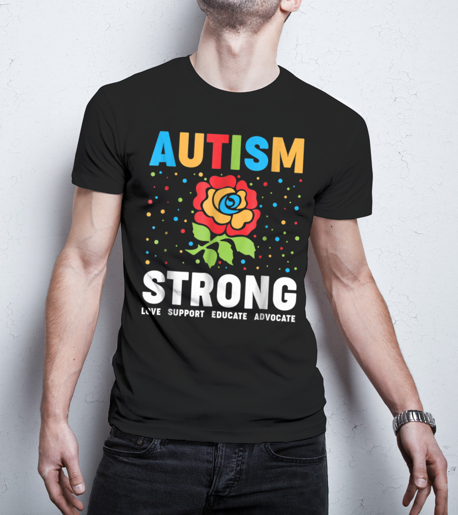 Autism Strong Love Support Educate Advocate Flower T-Shirt