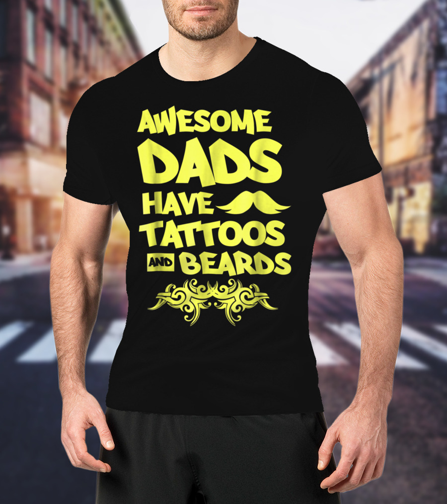 Awesome Dads Have Tattoos And Beards Mustache T-Shirt