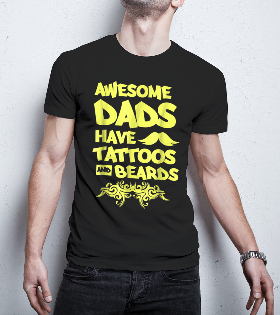 Awesome Dads Have Tattoos And Beards Mustache T-Shirt
