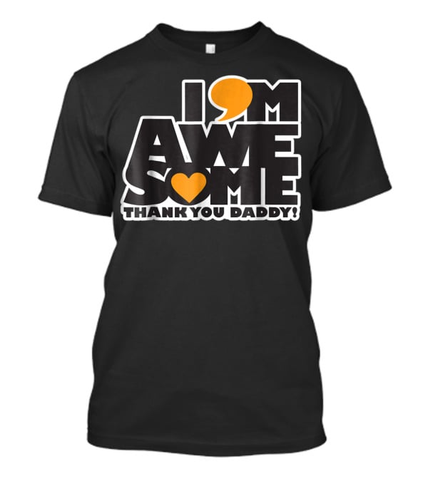 I Am Awesome Thank You Daddy T-Shirt