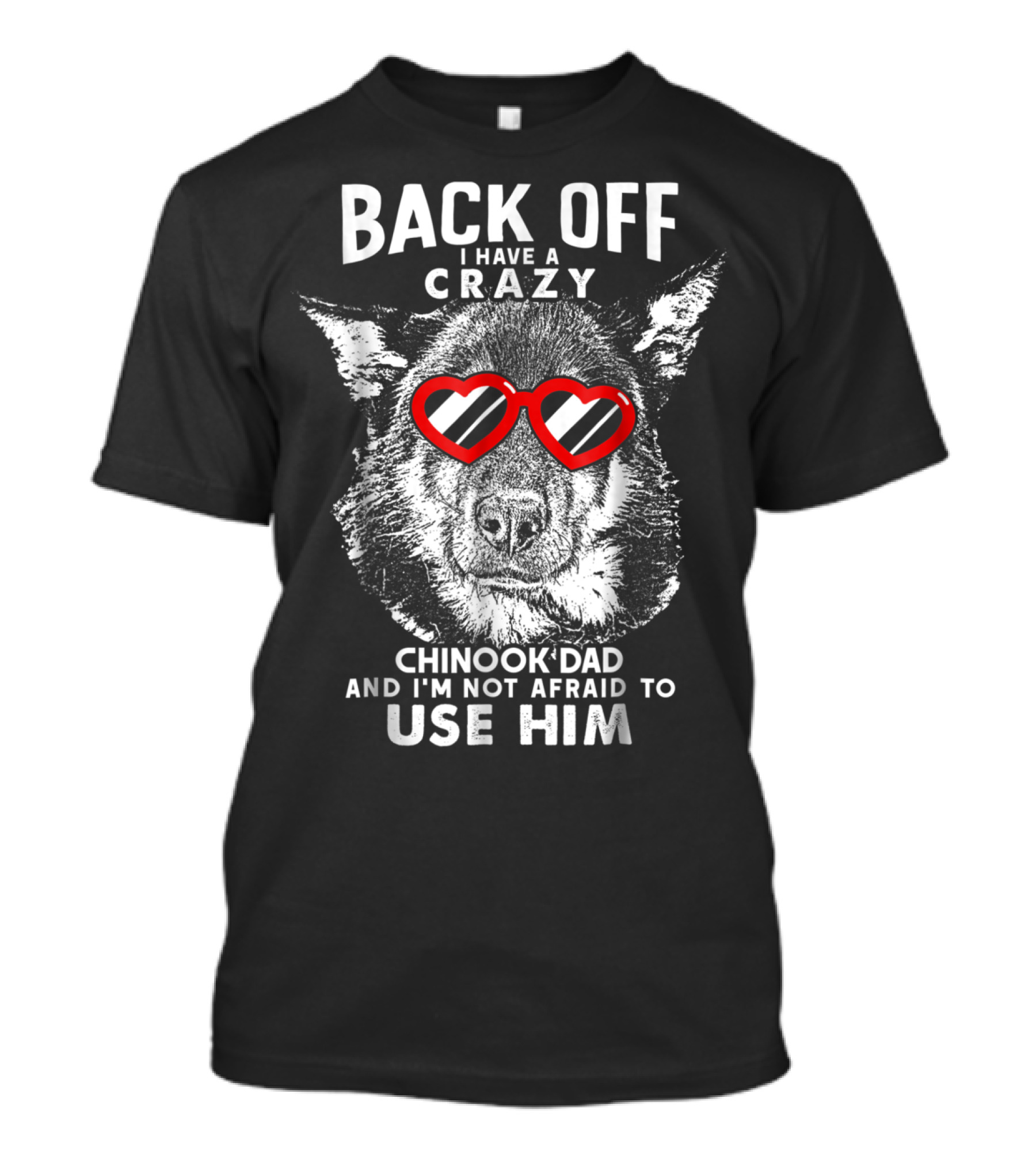 Back Off I Have A Crazy Chinook Dad And I'm Not Afraid To Use Him T-Shirt