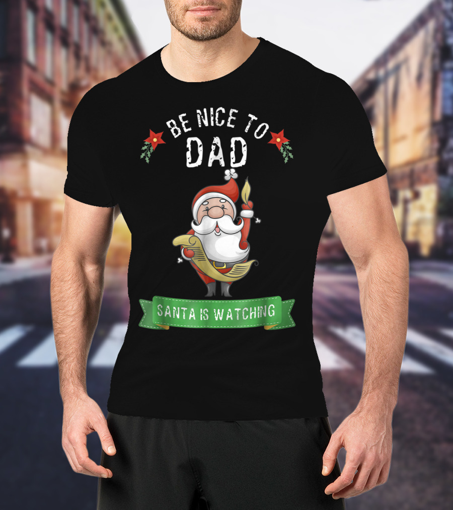 Be Nice To Dad Santa Is Watching T-Shirt