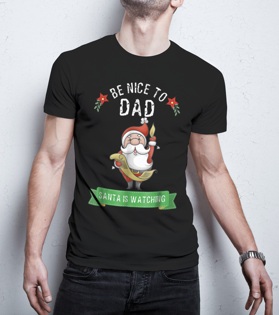 Be Nice To Dad Santa Is Watching T-Shirt