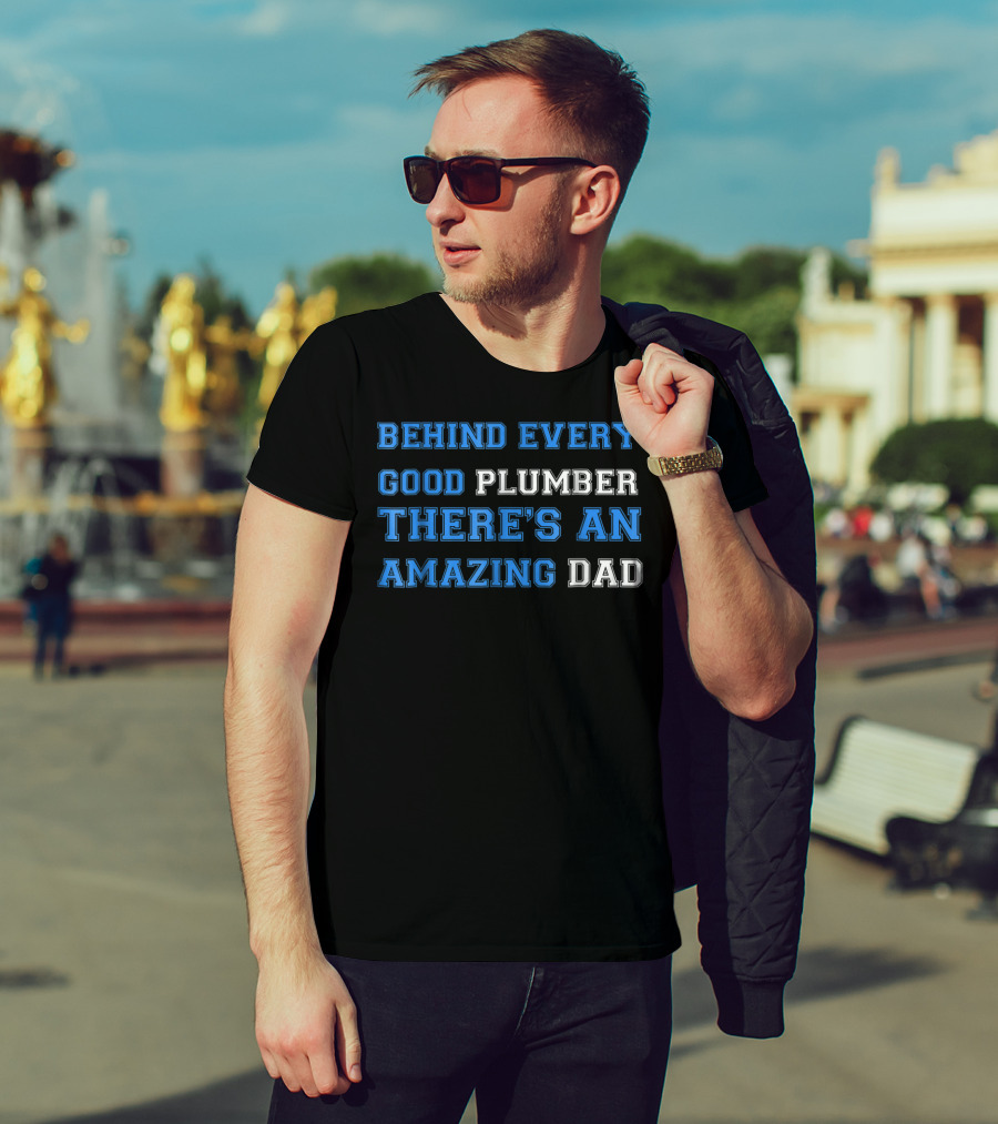 BEHIND EVERY GOOD PLUMBER THERE'S AN AMAZING DAD T-Shirt
