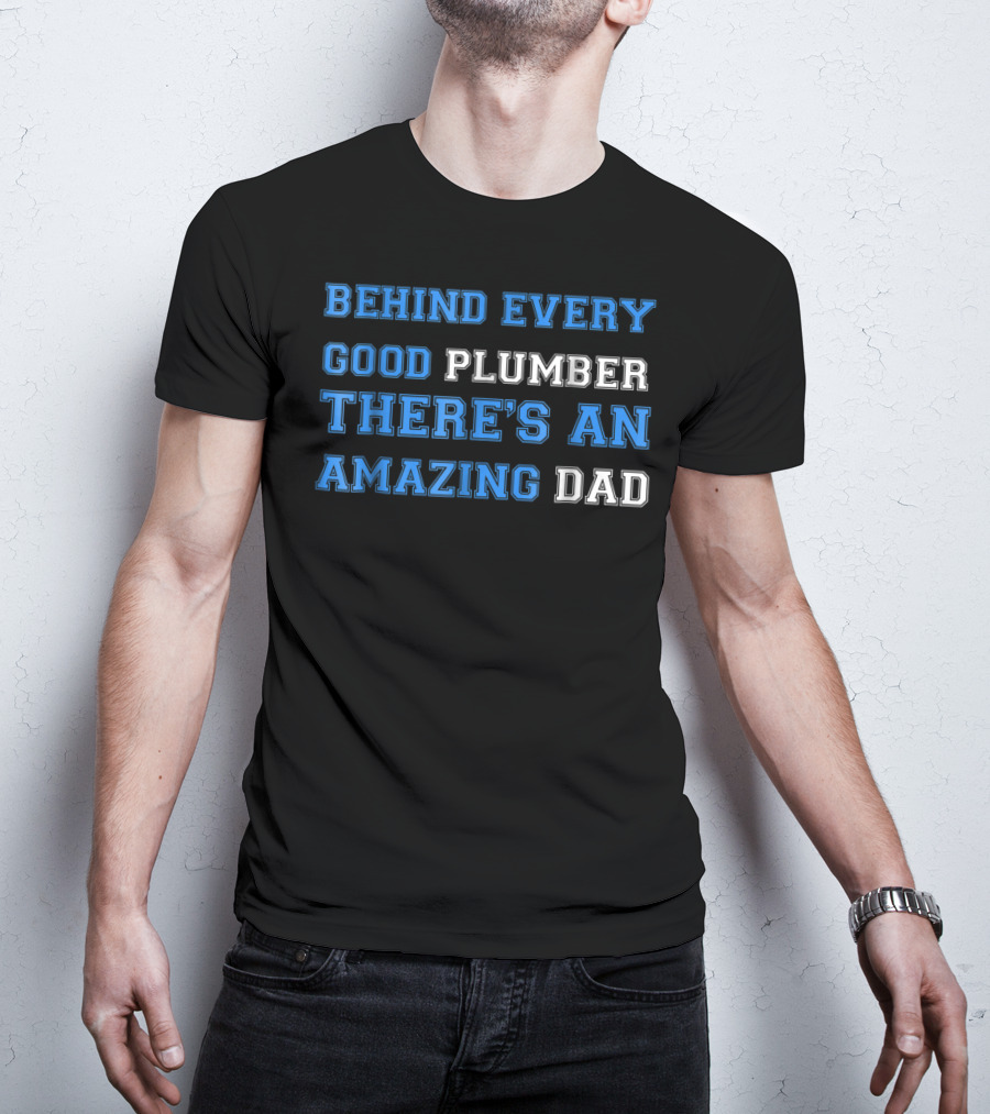 BEHIND EVERY GOOD PLUMBER THERE'S AN AMAZING DAD T-Shirt