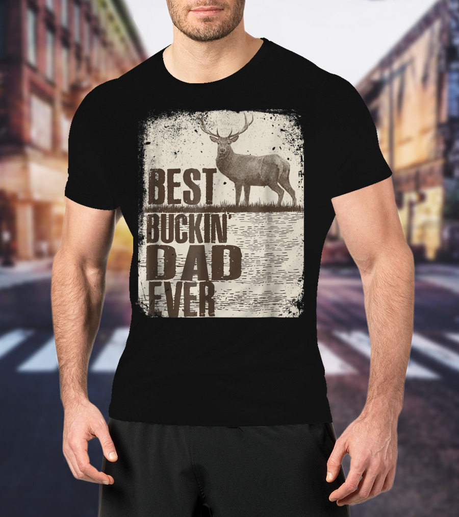 Best Buckin Dad Ever Funny Dads Stag Deer Rustic Outdoors T-Shirt