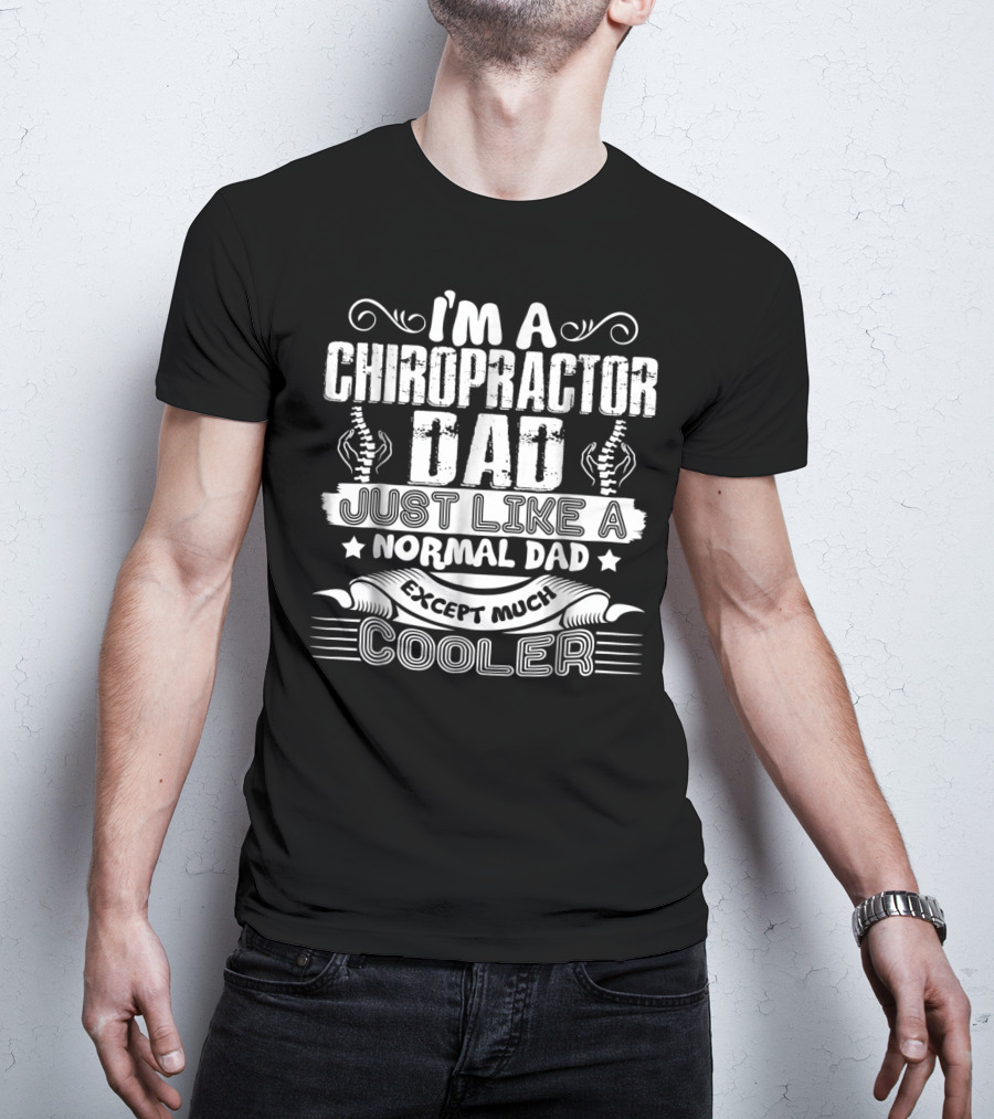 I'm A Chiropractor Dad Just Like A Normal Dad Except Much Cooler T-Shirt