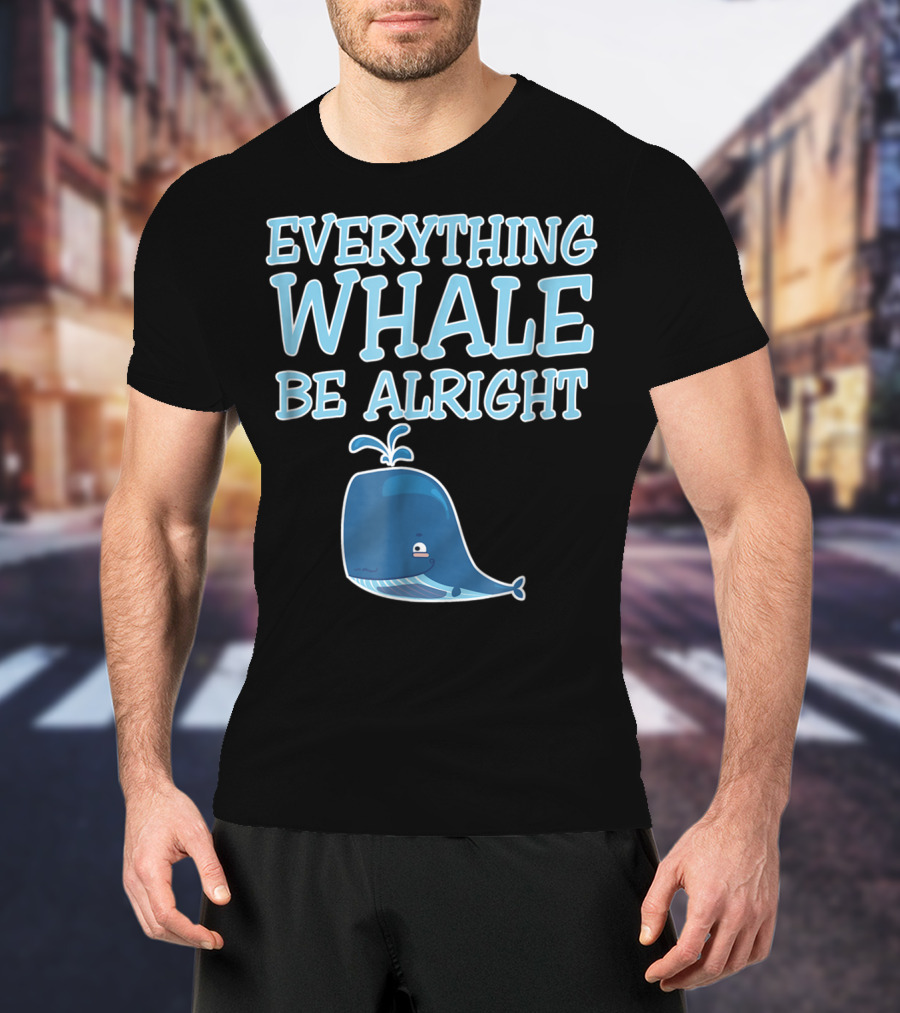 Everything Whale Be Alright Cute Funny Pun Dad Joke T-Shirt