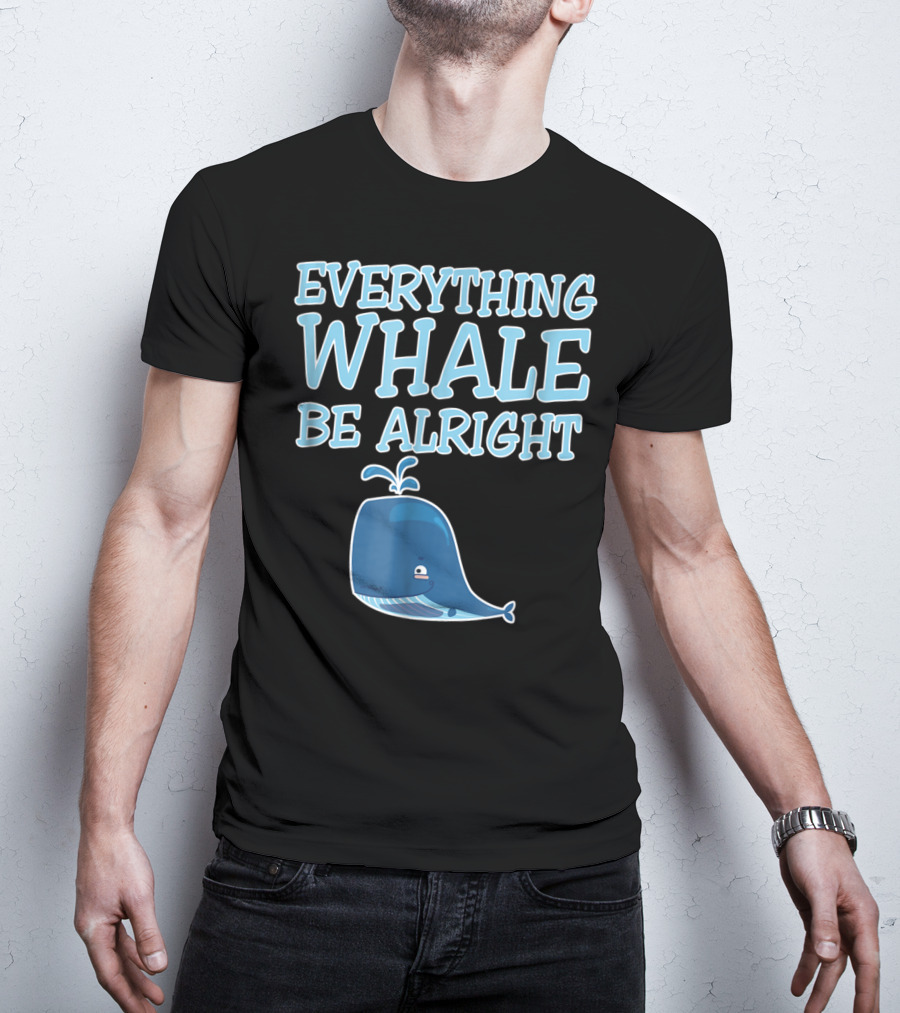 Everything Whale Be Alright Cute Funny Pun Dad Joke T-Shirt