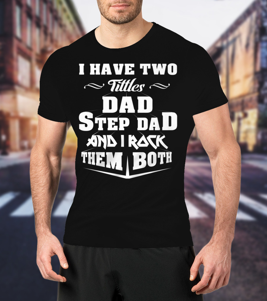 I Have Two Titles Dad Stepdad And I Rock Them Both T-Shirt