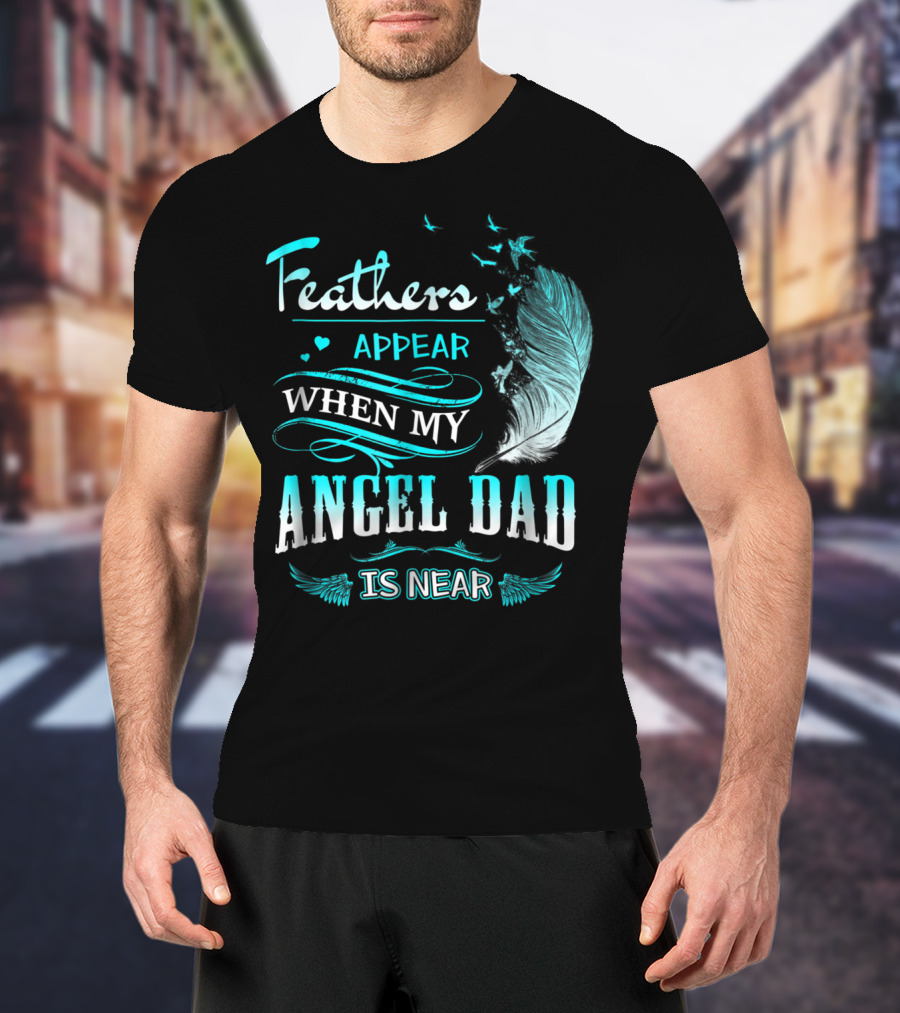 Feathers Appear When My Angel Dad Is Near Feather Wings And Birds Motif T-Shirt