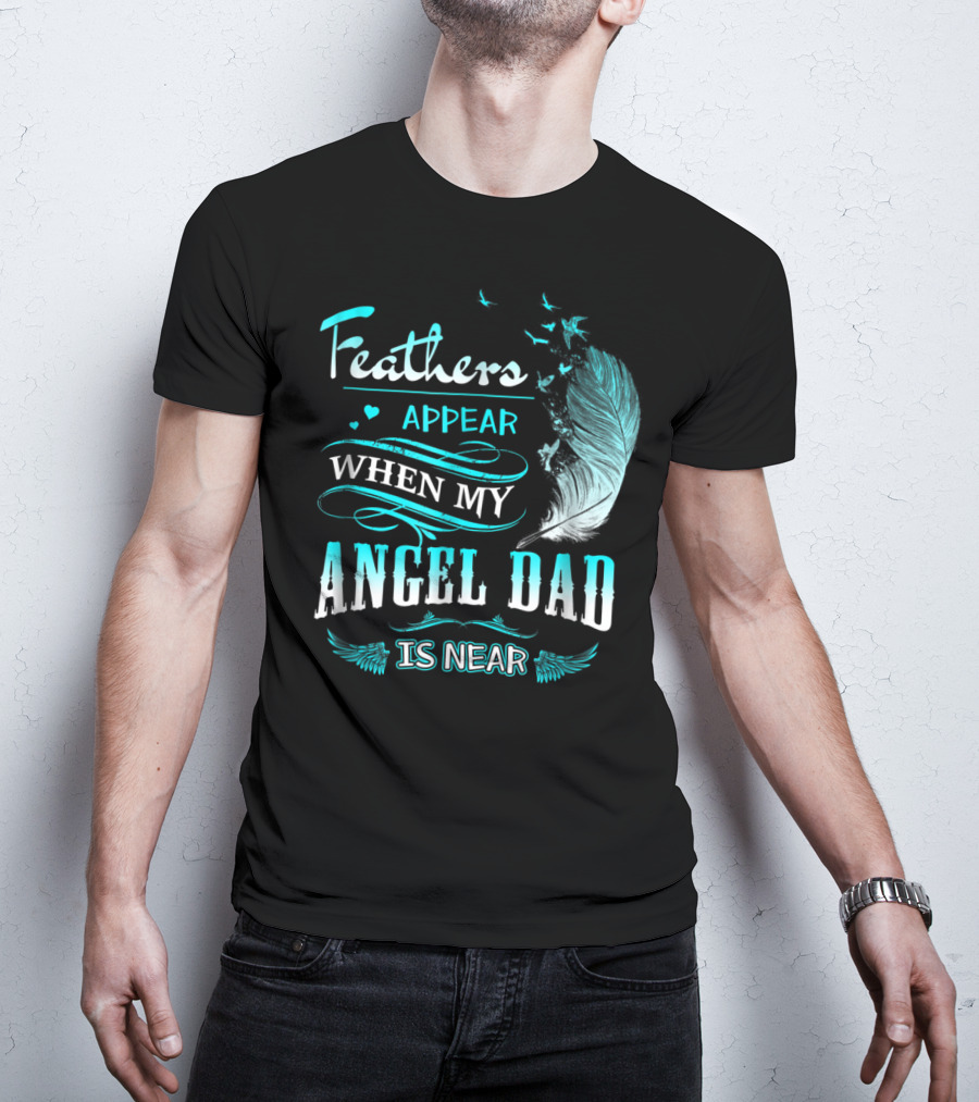 Feathers Appear When My Angel Dad Is Near Feather Wings And Birds Motif T-Shirt