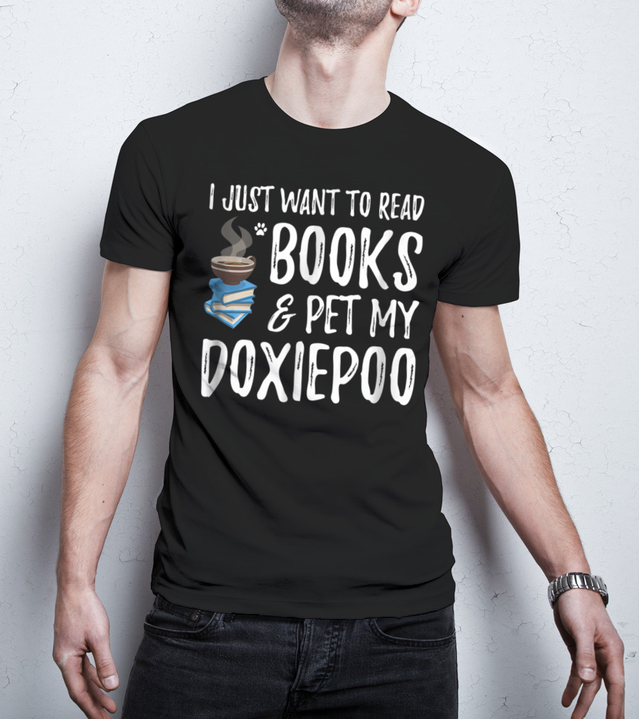 I Just Want To Read Books And Pet My Doxiepoo Coffee Lovers Dog Mom Dad Idea83 T-Shirt
