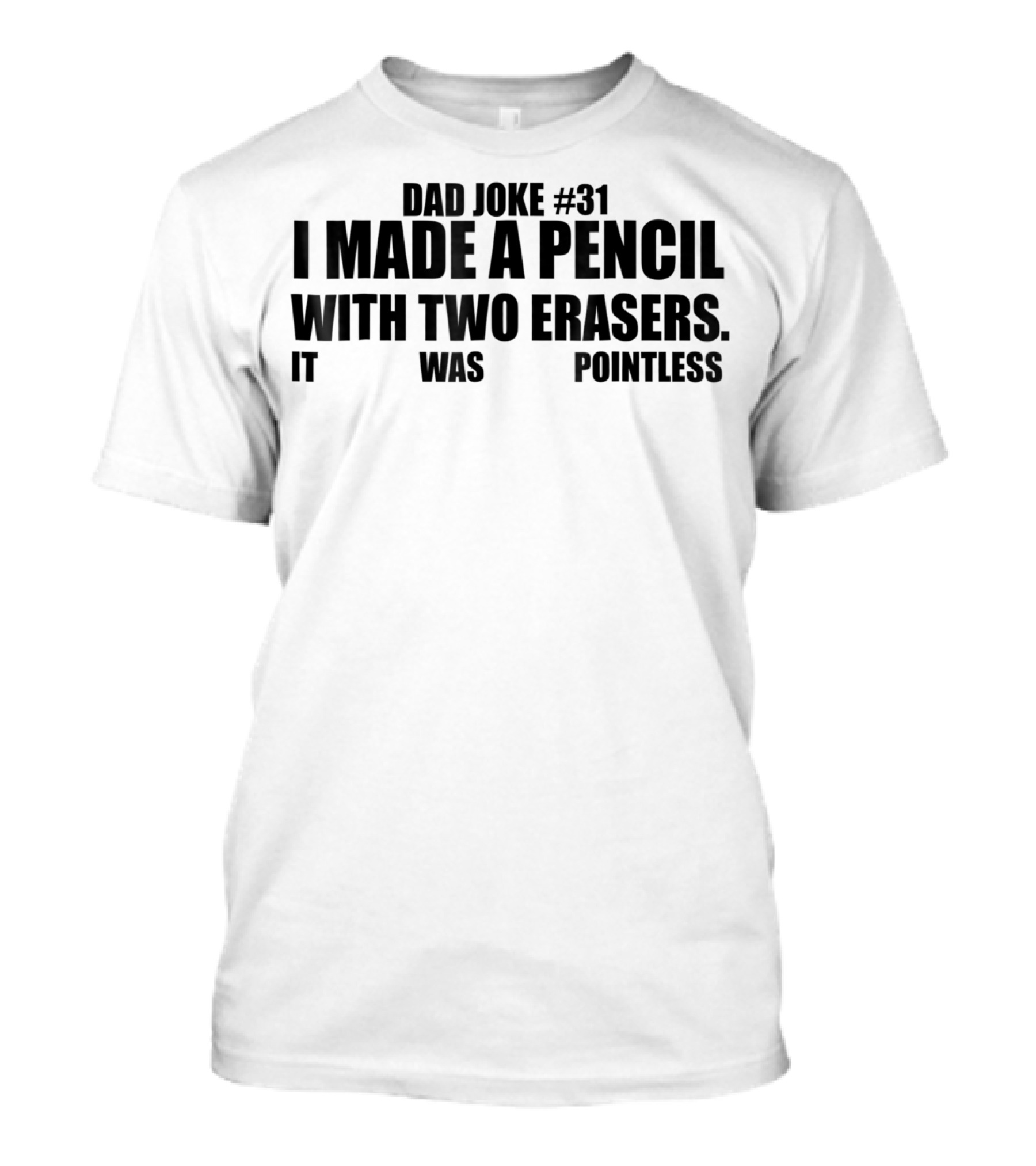 Dad Joke #31 I Made A Pencil With Two Erasers It Was Pointless T-Shirt