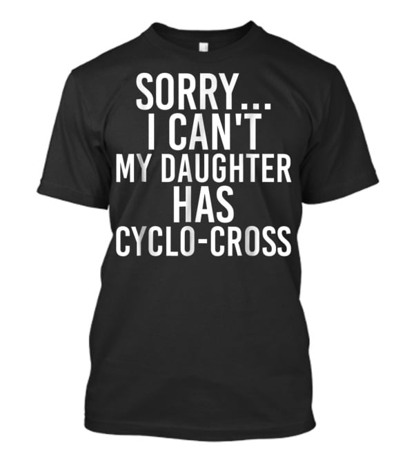 Sorry I Can't My Daughter Has Cyclo-Cross T-Shirt