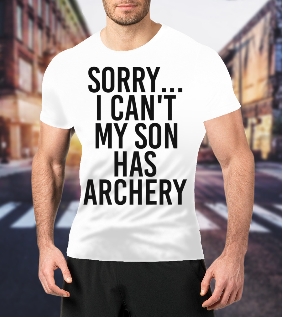 Sorry I Can't My Son Has Archery T-Shirt