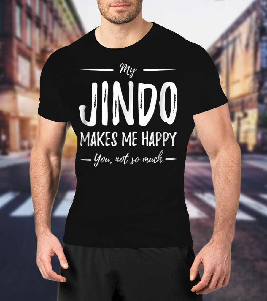 My Jindo Makes Me Happy You Not So Much T-Shirt