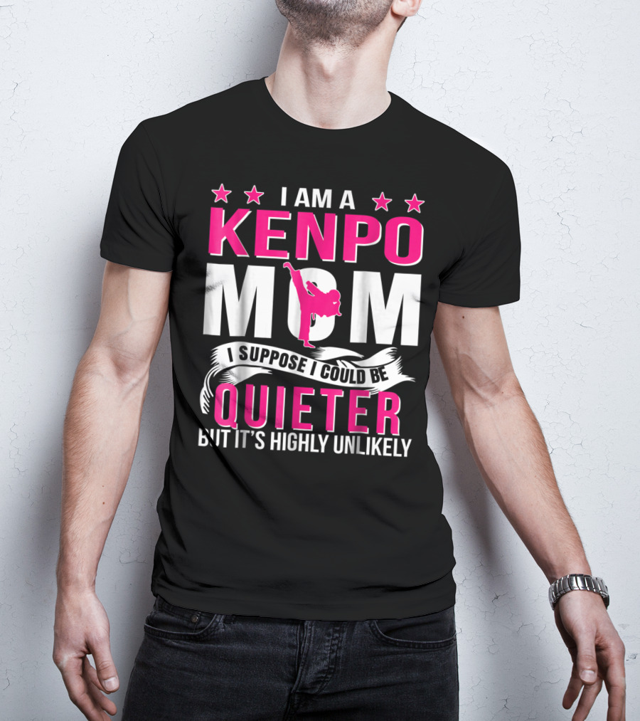I Am A Kenpo Mom I Suppose I Could Be Quieter But It's Highly Unlikely T-Shirt