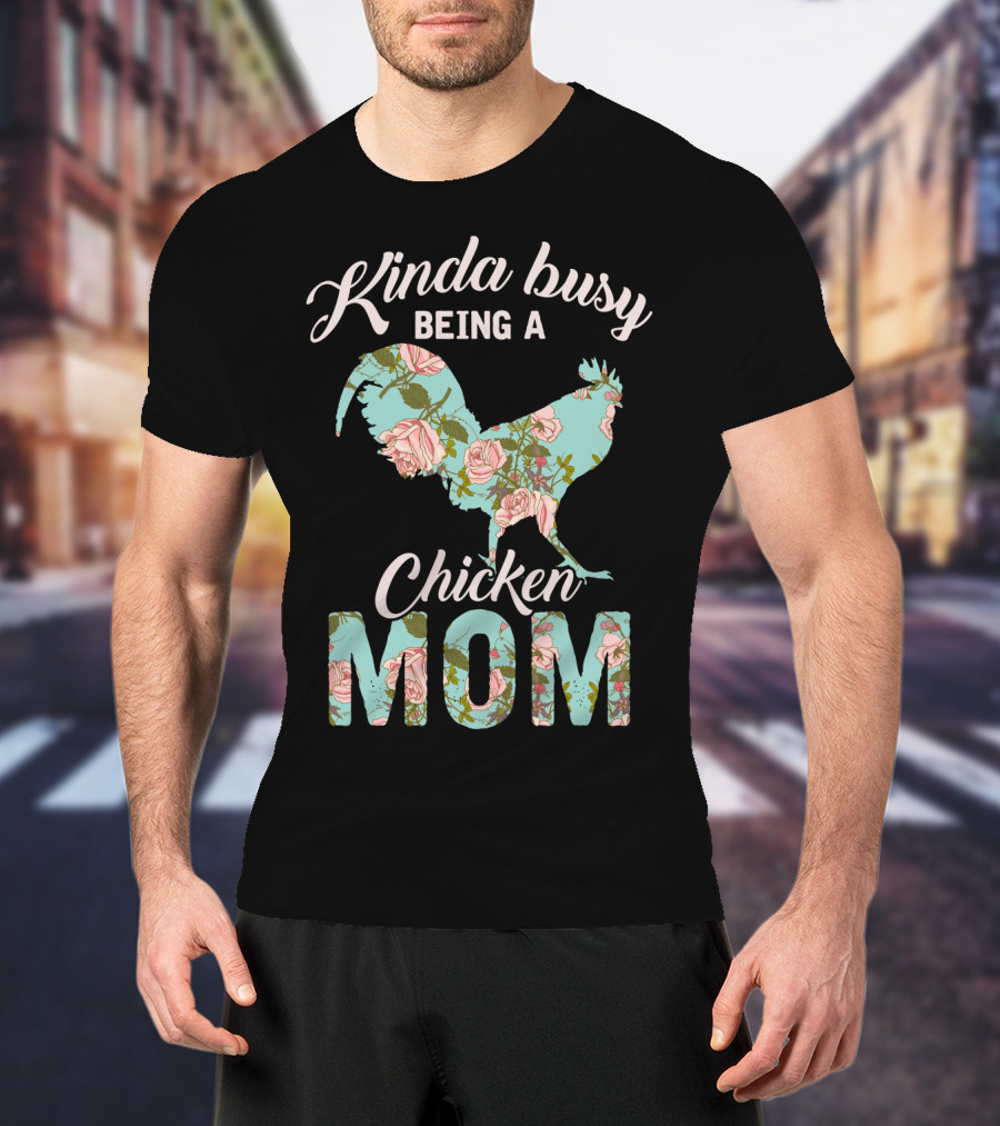 Kinda Busy Being A Chicken Mom Floral Chicken Farmer36 T-Shirt