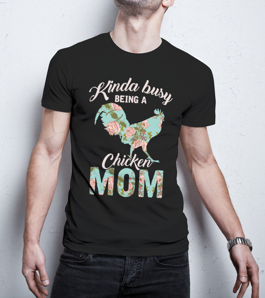 Kinda Busy Being A Chicken Mom Floral Chicken Farmer36 T-Shirt