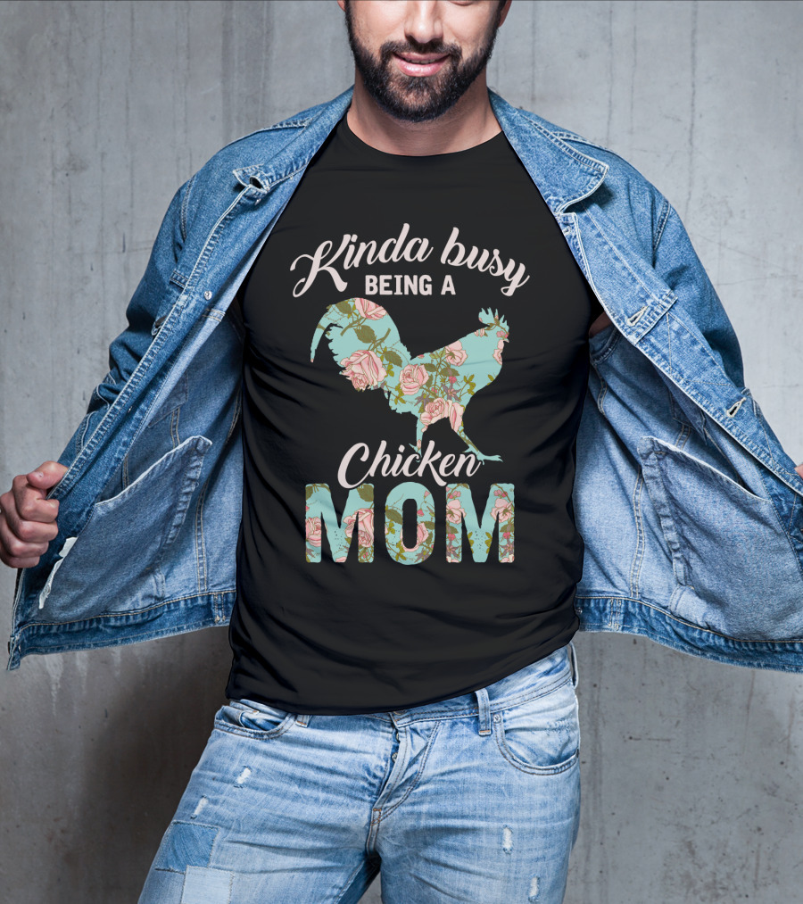 Kinda Busy Being A Chicken Mom Floral Chicken Farmer36 T-Shirt