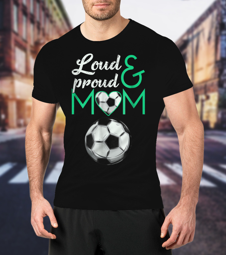 Loud And Proud Soccer Mom Heart Ball T-Shirt