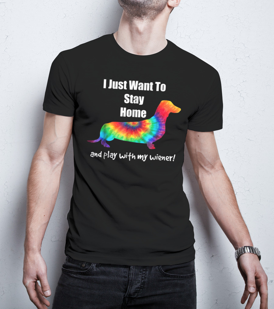 I Just Want To Stay Home And Play With My Wiener Tie-Dye Dachshund Mom Or Dad T-Shirt
