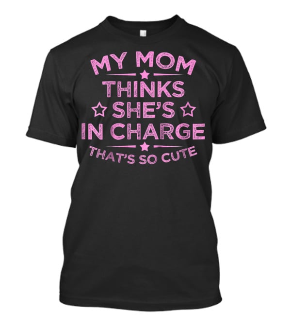 Kids Funny My Mom Thinks She's In Charge That's So Cute T-Shirt
