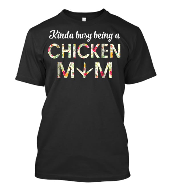 Kinda Busy Being A Chicken Mom Floral Pattern Perfect 35 T-Shirt