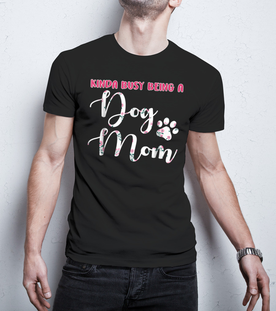 Kinda Busy Being A Dog Mom With Floral Paw Prints T-Shirt