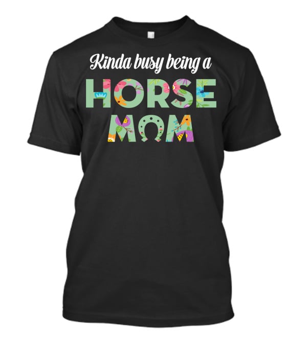 Kinda Busy Being A Horse Mom Colorful Floral T-Shirt
